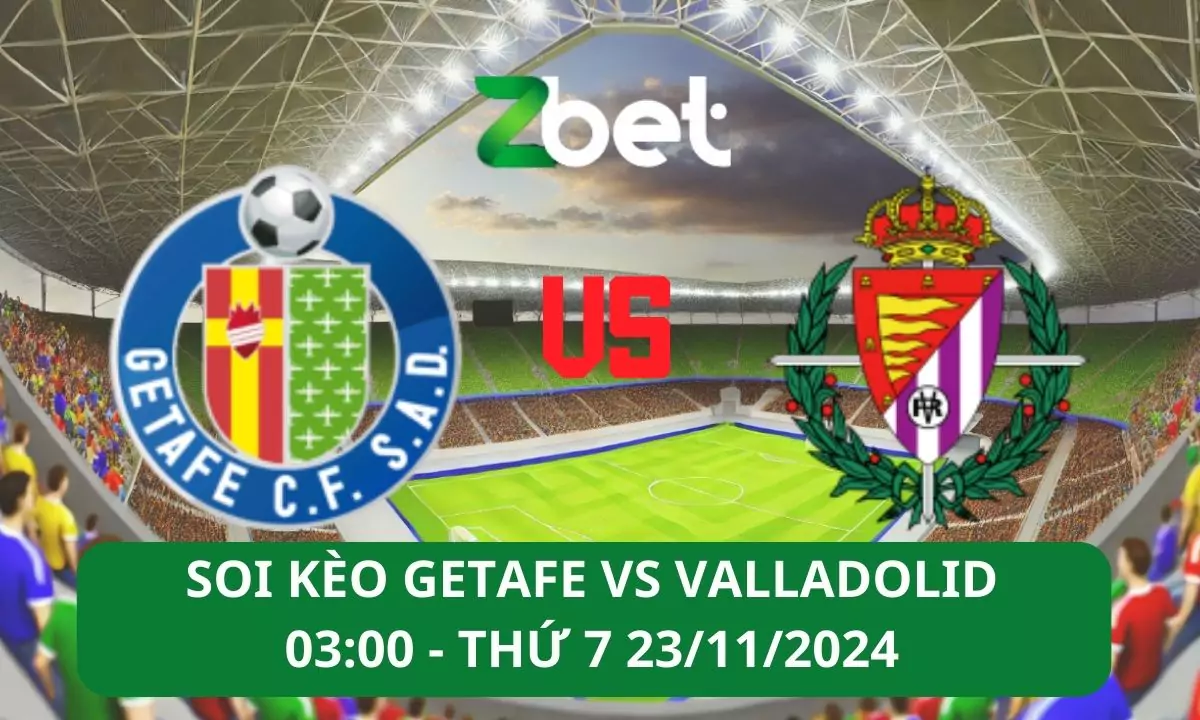 Nhận định soi kèo Getafe vs Valladolid, 03h00 23/11/2024 – La Liga
