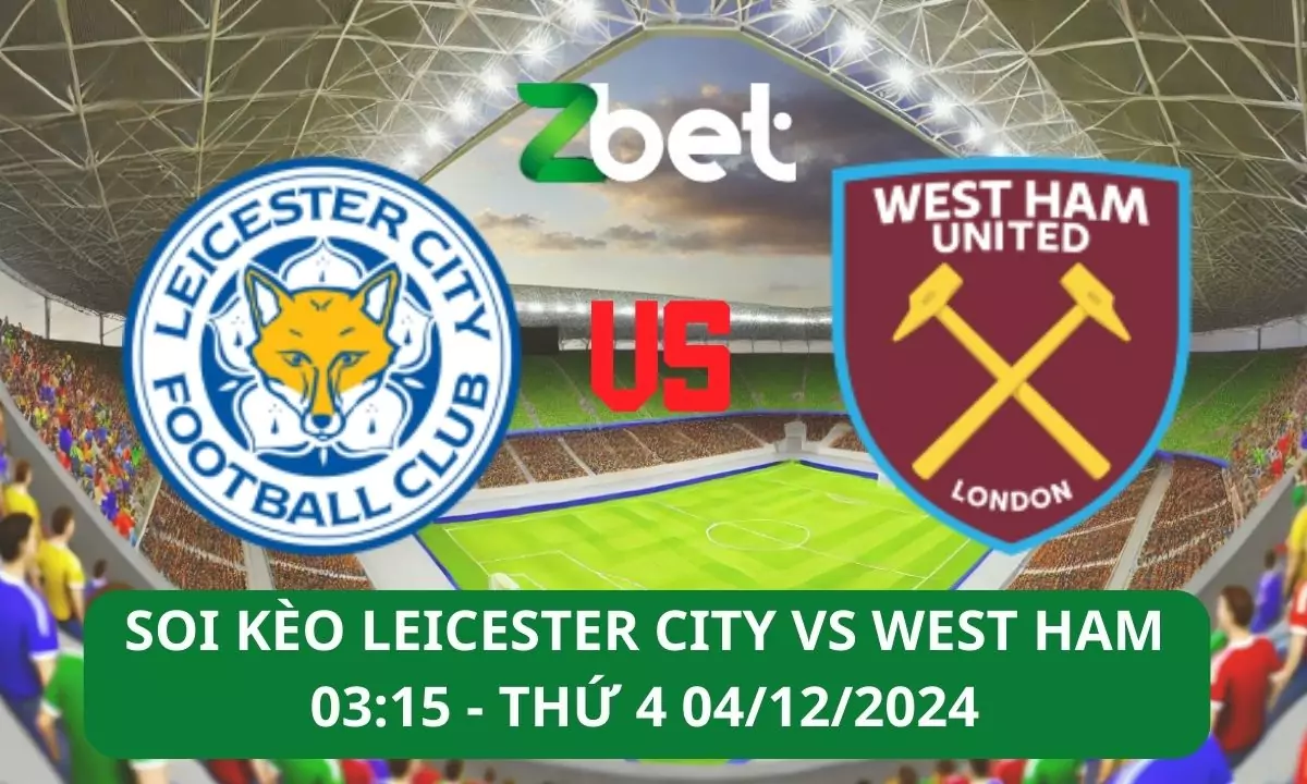 Nhận định soi kèo Leicester vs West Ham, 03h15 04/12/2024 – Ngoại hạng Anh