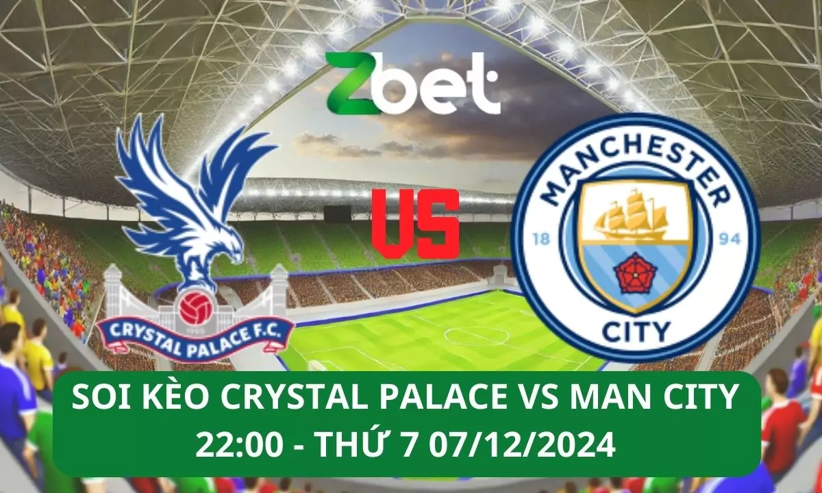 Nhận định soi kèo Crystal Palace vs Man City, 22h00 07/12/2024 – Ngoại hạng Anh