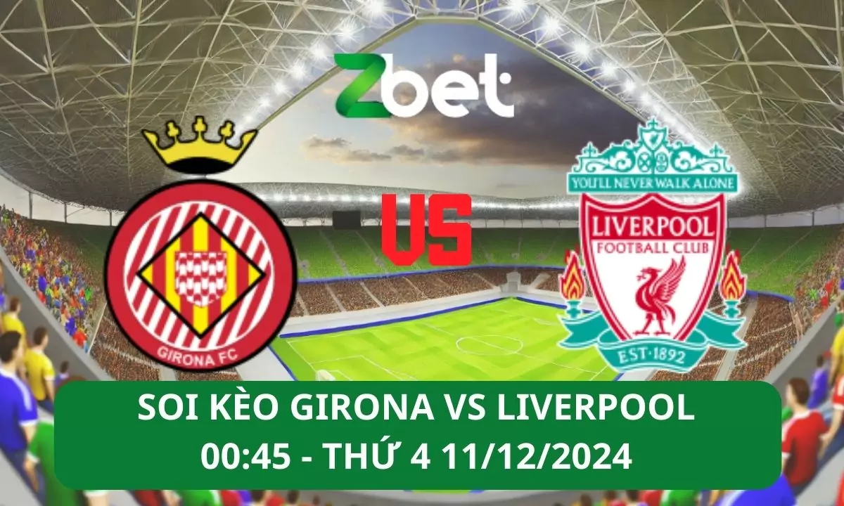 Nhận định soi kèo Girona vs Liverpool, 00h45 11/12/2024 – Champions League