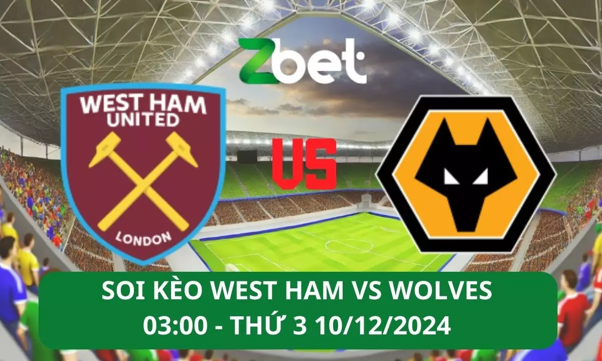Nhận định soi kèo West Ham vs Wolves, 03h00 10/12/2024 – Ngoại hạng Anh