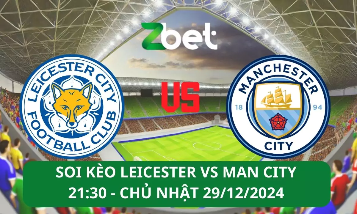 Nhận định soi kèo Leicester vs Man City, 21h30 29/12/2024 – Ngoại hạng Anh