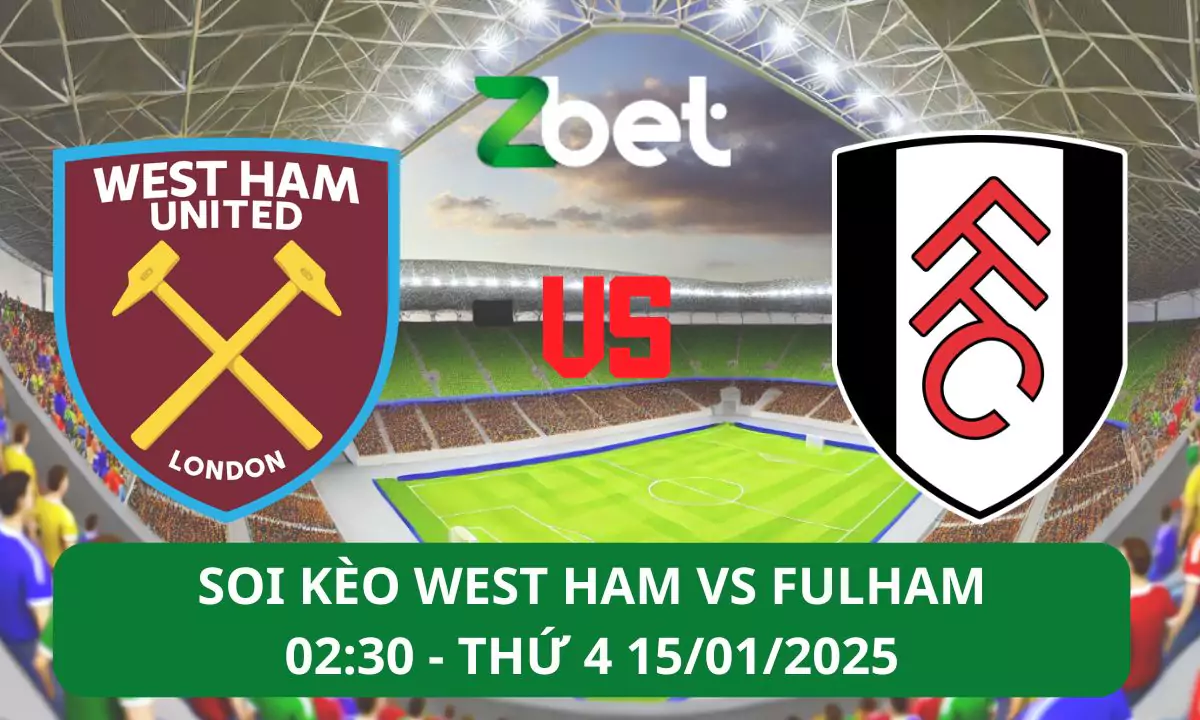 Nhận định soi kèo West Ham vs Fulham, 02h30 15/01/2025 – Ngoại hạng Anh