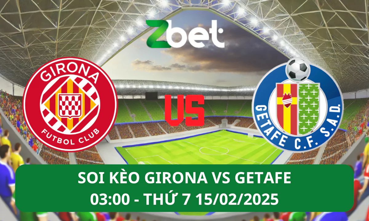 Nhận định soi kèo Girona vs Getafe, 03h00 15/02/2025 – La Liga