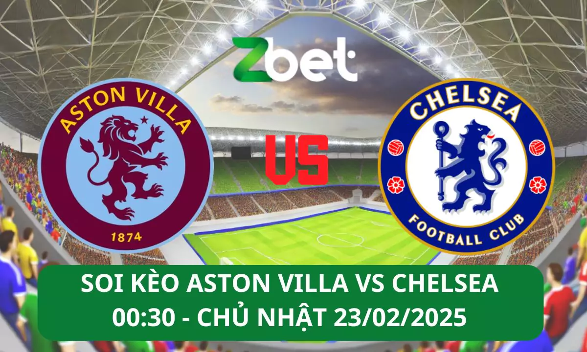 Nhận định soi kèo Aston Villa vs Chelsea, 00h30 23/02/2025 – Ngoại hạng Anh