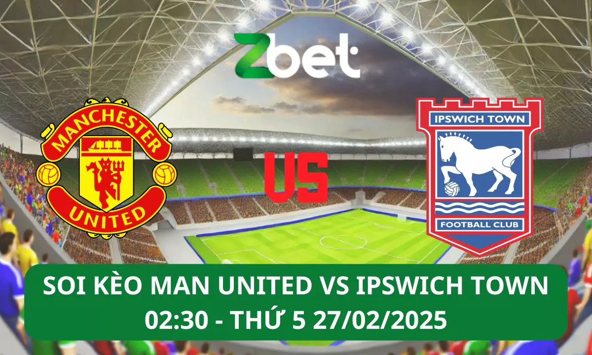 Nhận định soi kèo Man United vs Ipswich, 02h30 27/02/2025 – Ngoại hạng Anh
