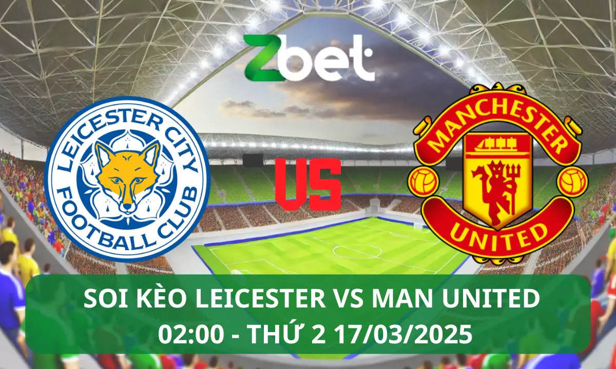 Nhận định soi kèo Leicester vs Man United, 02h00 17/03/2025 – Ngoại hạng Anh