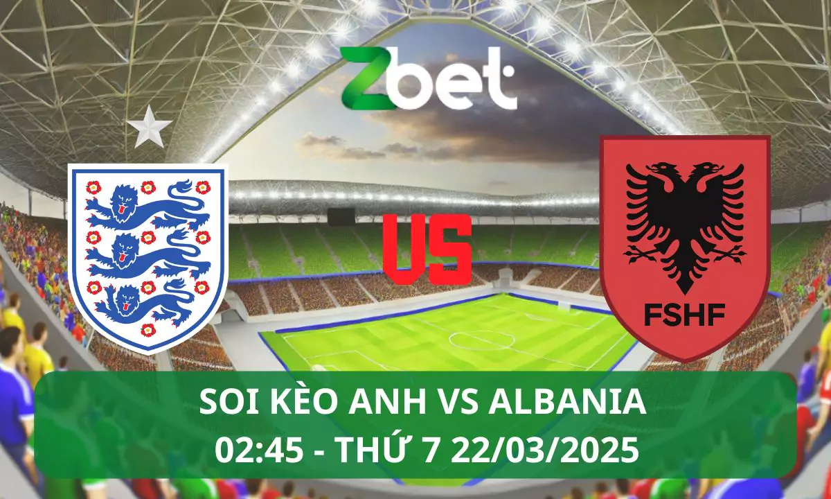 Nhận định soi kèo Anh vs Albania, 02h45 22/03/2025 – Vòng loại World Cup Châu Âu