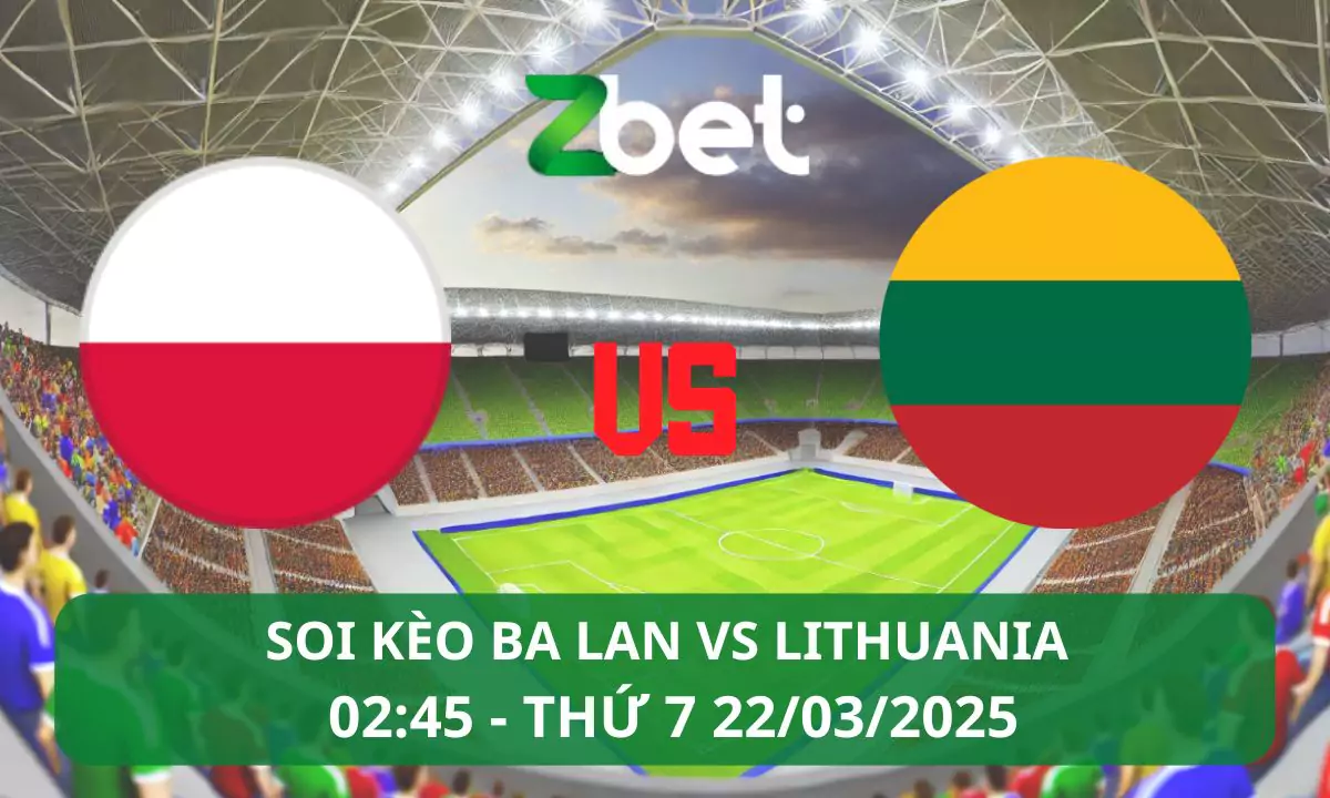 Nhận định soi kèo Ba Lan vs Lithuania, 02h45 22/03/2025 – Vòng loại World Cup Châu Âu