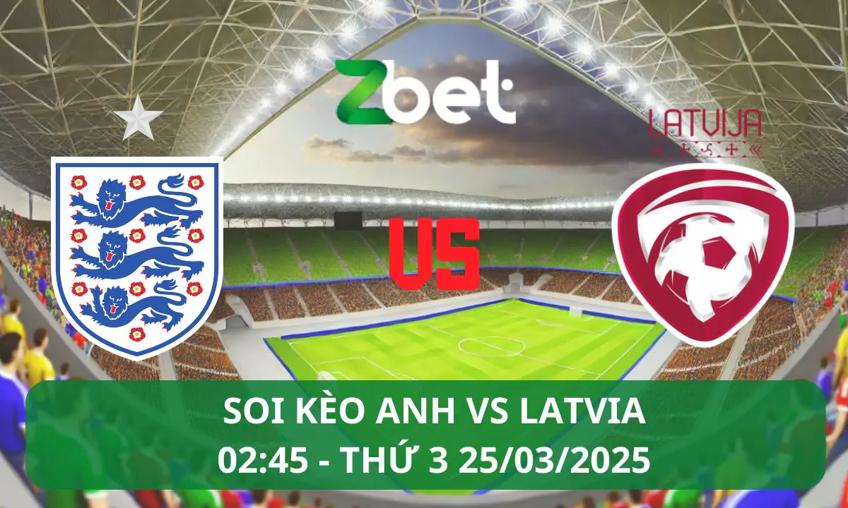 Nhận định soi kèo Anh vs Latvia, 02h45 25/03/2025 – Vòng loại World Cup