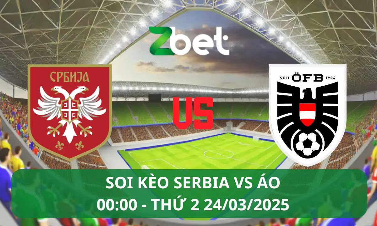 Nhận định soi kèo Serbia vs Áo, 00h00 24/03/2025 – Nations League