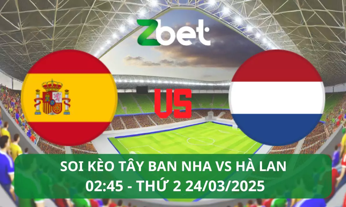 Nhận định soi kèo Tây Ban Nha vs Hà Lan, 02h45 24/03/2025 – Nations League