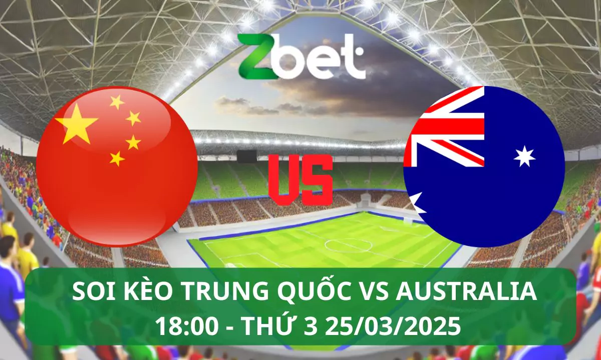 Nhận định soi kèo Trung Quốc vs Australia, 18h00 25/03/2025 – Vòng loại World Cup