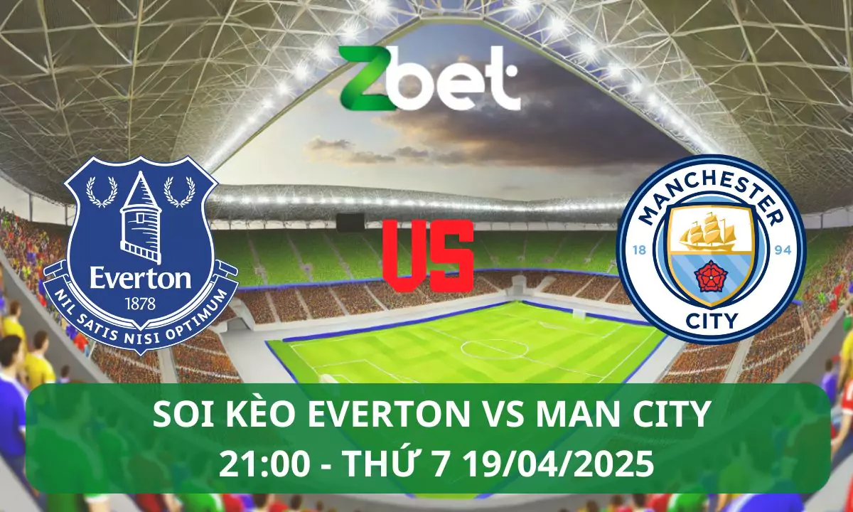 Nhận định soi kèo Everton vs Man City, 21h00 19/04/2025 – Ngoại hạng Anh