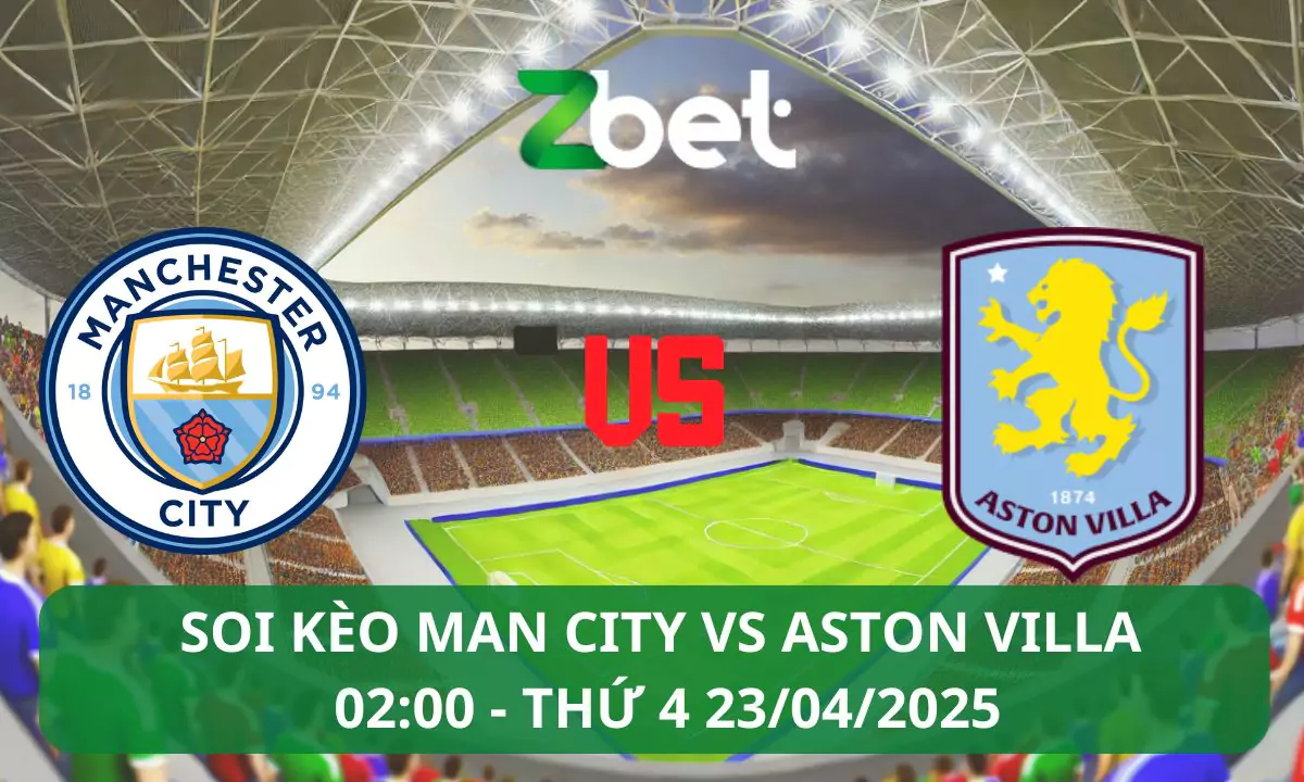 Nhận định soi kèo Man City vs Aston Villa, 02h00 23/04/2025 – Ngoại hạng Anh