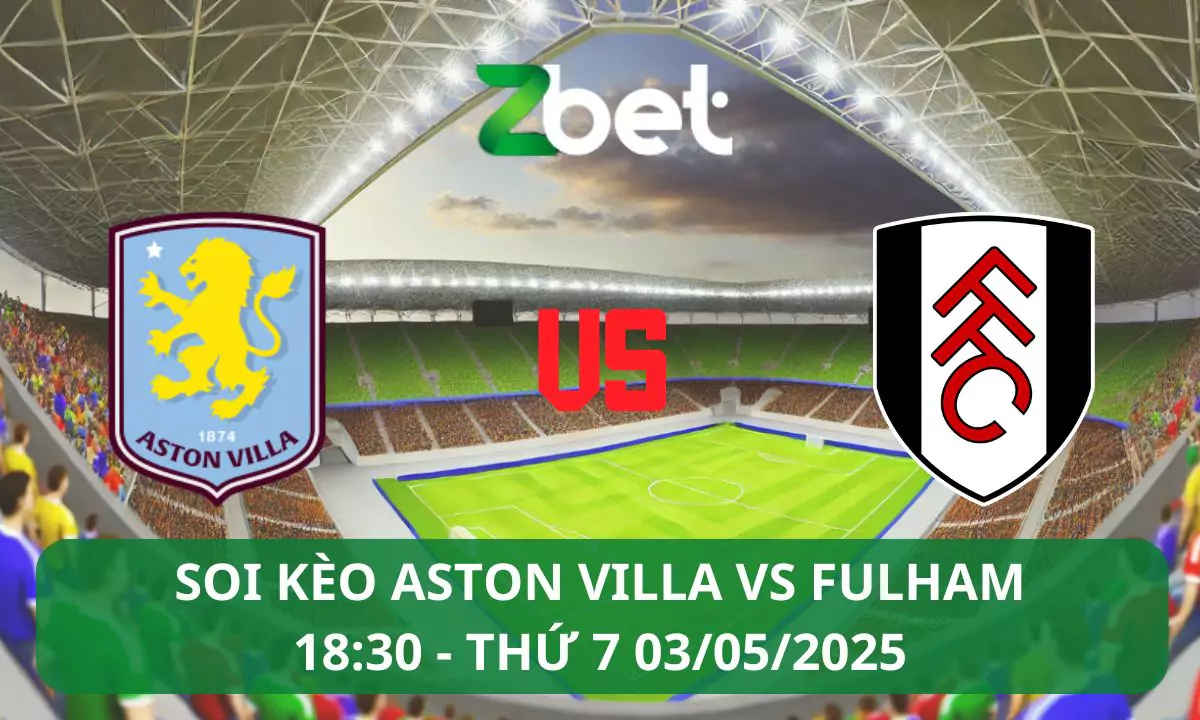 Nhận định soi kèo Aston Villa vs Fulham, 18h30 03/05/2025 – Ngoại hạng Anh