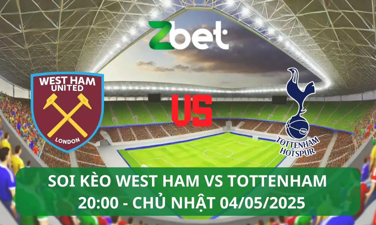 Nhận định soi kèo West Ham vs Tottenham, 20h00 04/05/2025 – Ngoại hạng Anh