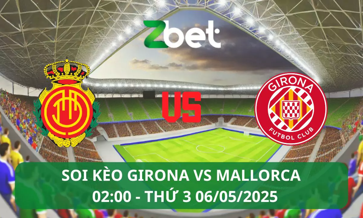 Nhận định soi kèo Girona vs Mallorca, 02h00 06/05/2025 – La Liga