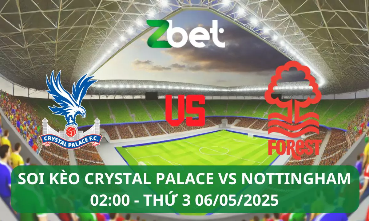 Nhận định soi kèo Crystal Palace vs Nottingham, 02h00 06/05/2025 – Ngoại hạng Anh