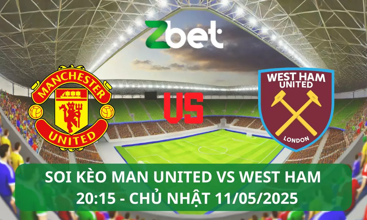 Nhận định soi kèo Man United vs West Ham, 20h15 11/05/2025 – Ngoại hạng Anh