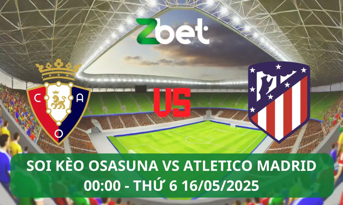 Nhận định soi kèo Osasuna vs Atletico Madrid, 00h00 16/05/2025 – La Liga