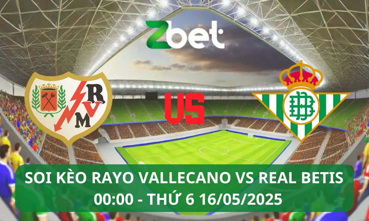 Nhận định soi kèo Rayo Vallecano vs Real Betis, 00h00 16/05/2025 – La Liga