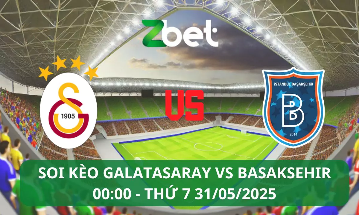 Nhận định soi kèo Galatasaray vs Istanbul Basaksehir, 00h00 31/05/2025 – Super Lig