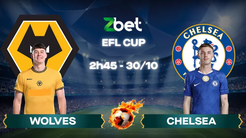 Nhận định soi kèo Wolverhampton vs Chelsea - 02h45 30/10/2025 - EFL Cup